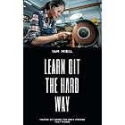 Learn Git The Hard Way: Master Git Using The Only Method That Works (Learn Software Engineering The Hard Way)