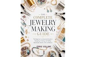 The Complete Jewelry Making Guide (Full-Color): The Beginner-to-Advanced Guide to Designing, Creating, and Selling Handmade J