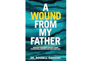 A Wound From My Father: Healing Childhood Trauma When You’re Still Hurting and Not Sure Why (Christian Counseling Series Book