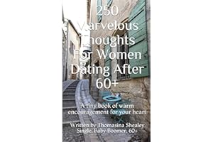 250 Marvelous Thoughts For Women Dating After 60+: A tiny book of warm encouragement for your heart