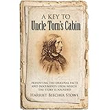 A Key to Uncle Tom's Cabin: Presenting the Original Facts and Documents Upon Which the Story Is Founded