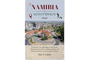NAMIBIA REISEFÜHRER: Entdecken Sie abgelegene Abenteuer, Wüstenlandschaften, Wildtiersafaris, die Wüste Namibias und kulturel