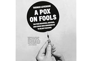 A Pox on Fools: The True Believers, Grifters, and Cynics Who Convinced Us to Reject Vaccines