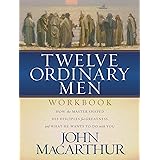 Twelve Ordinary Men Workbook: How the Master Shaped His Disciples for Greatness, and What He Wants to Do with You