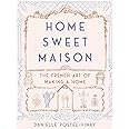 Home Sweet Maison: The French Art of Making a Home