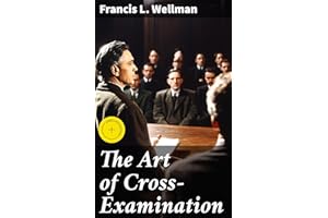The Art of Cross-Examination: Enriched edition. With the Cross-Examinations of Important Witnesses in Some Celebrated Cases