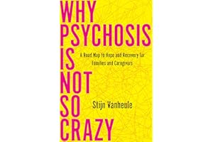 Why Psychosis Is Not So Crazy: A Road Map to Hope and Recovery for Families and Caregivers