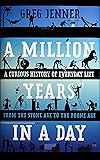 A Million Years in a Day: A Curious History of Everyday Life from the Stone Age to the Phone Age