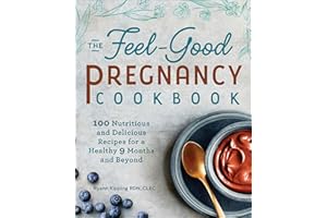 The Feel-Good Pregnancy Cookbook: 100 Nutritious and Delicious Recipes for a Healthy 9 Months and Beyond