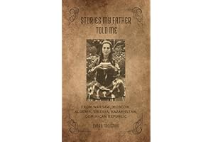 Stories My Father Told Me: From Warsaw, Moscow, Algeria, Siberia, Kazakhstan, Dominican Republic