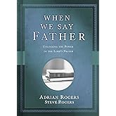 When We Say Father: Unlocking the Power of the Lord's Prayer