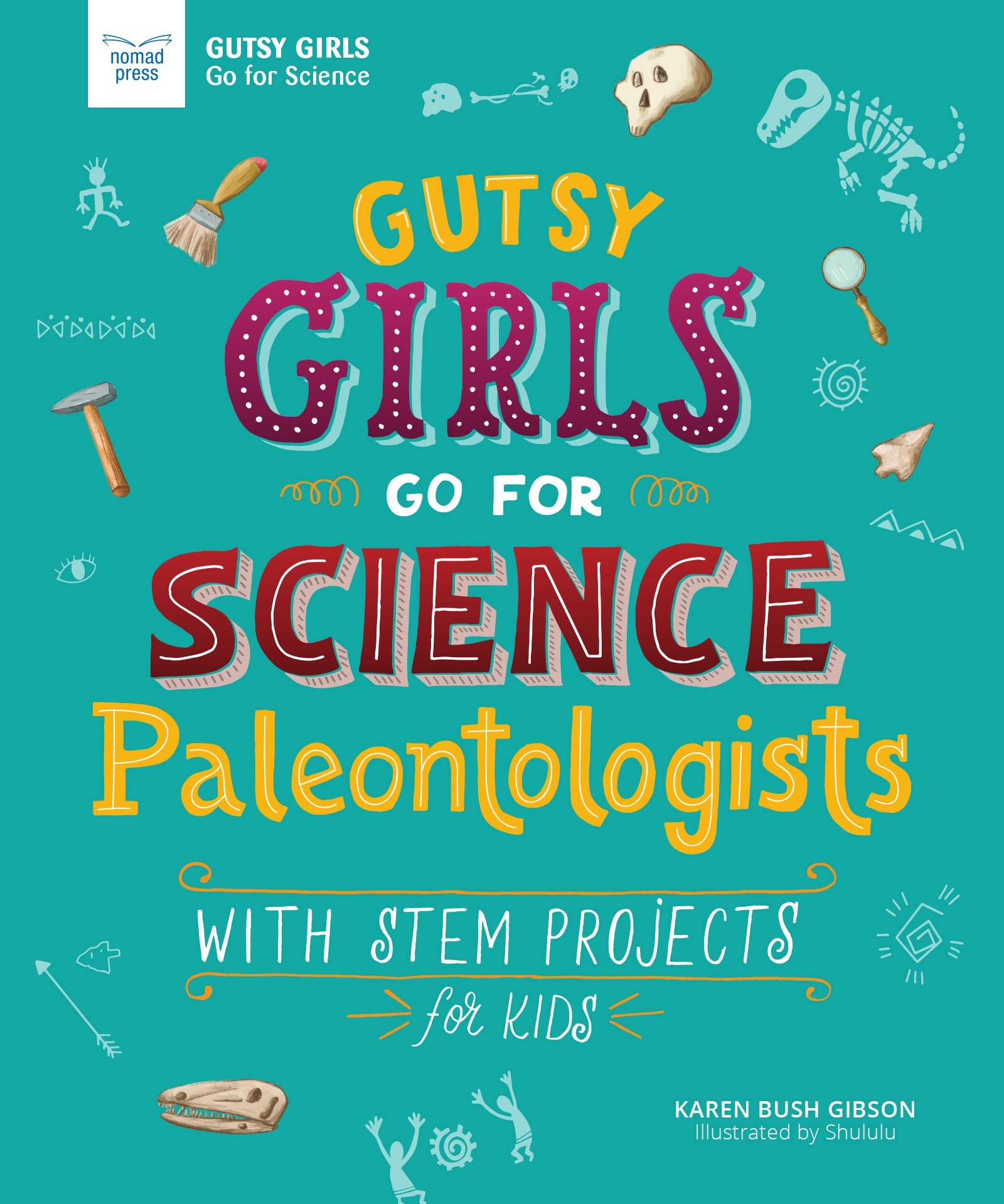 Gutsy Girls Go For Science: Paleontologists: With Stem Projects for Kids Gutsy Girls Go For Science: Paleontologists: With Stem Projects for Kids Paperback Kindle Hardcover