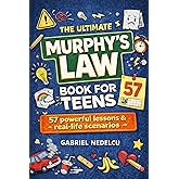 The Ultimate Murphy&rsquo;s Law Book for Teens: 57 Powerful Lessons and Real-Life Scenarios to Build Confidence, Handle Stress, Make Smart Decisions, and Turn Setbacks into Strength