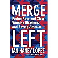 Merge Left: Fusing Race and Class, Winning Elections, and Saving America