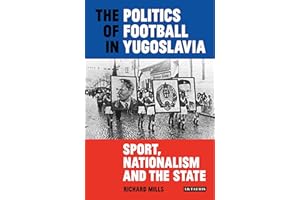 The Politics of Football in Yugoslavia: Sport, Nationalism and the State