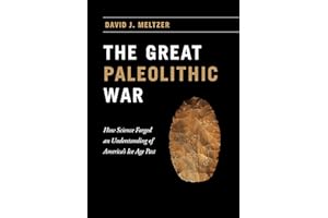 The Great Paleolithic War: How Science Forged an Understanding of America's Ice Age Past