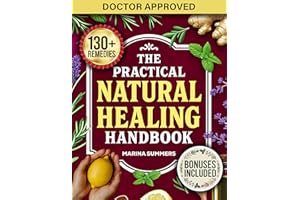 The Practical Natural Healing Handbook: 130+ Effective Natural Home Remedies To Relieve Pain, Boost Immunity, Reduce Stress &