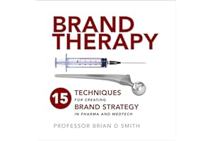Brand Therapy: 15 Techniques for Creating Brand Strategy in Pharma and Medtech