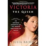 Victoria: The Queen: An Intimate Biography of the Woman Who Ruled an Empire