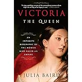 Victoria: The Queen: An Intimate Biography of the Woman Who Ruled an Empire
