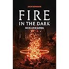 Fire in the Dark: Men and Gods