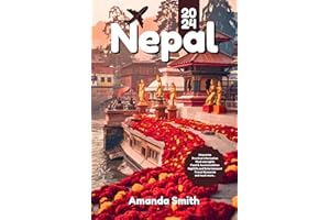 NEPAL TRAVEL GUIDE 2024: Trekking, Temples, Cultural Treasures, and Adventure Itineraries – Explore Everest Base Camp, Kathma