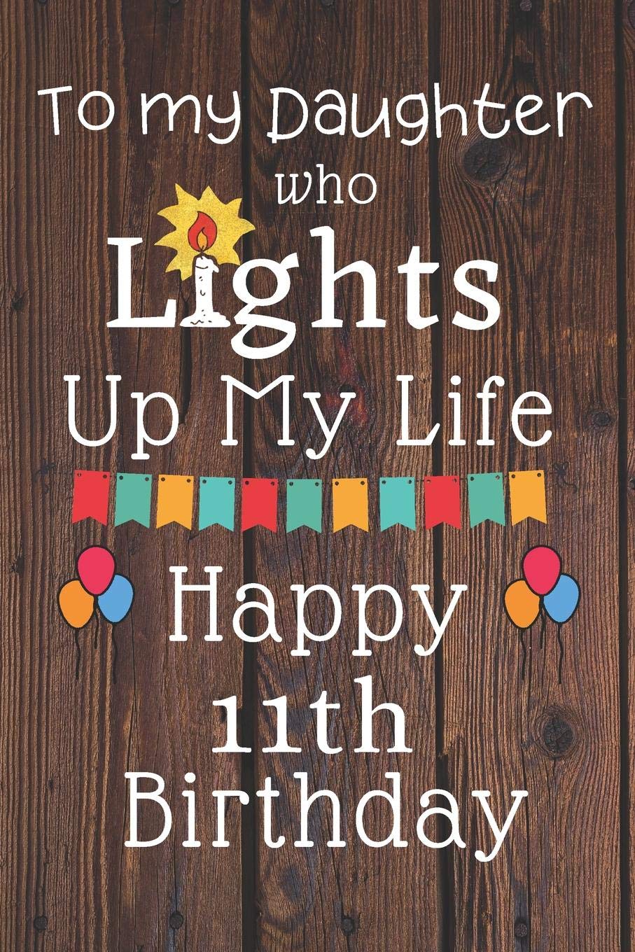 Happy 11th Birthday To My Daughter Amazon.in: Buy To My Daughter Who Lights Up My Life Happy 11Th Birthday: 11  Year Old Birthday Gift Journal / Notebook / Diary / Unique Greeting Card  Alternative Book Online At Low