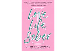 Love Life Sober: A 40-Day Alcohol Fast to Rediscover Your Joy, Improve Your Health, and Renew Your Mind