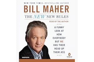 The New New Rules: A Funny Look at How Everybody but Me Has Their Head Up Their Ass