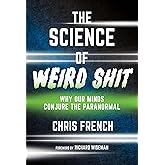 The Science of Weird Shit: Why Our Minds Conjure the Paranormal