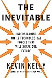 The Inevitable: Understanding the 12 Technological Forces That Will Shape Our Future