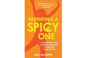 Parenting a Spicy One: A Compassionate Guide for Raising a Deep-Feeling and Wonderfully Strong-Willed Kid