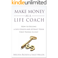 Make Money As A Life Coach: How to Become a Life Coach and Attract Your First Paying Client