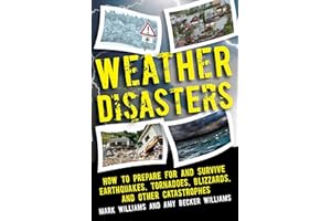 Weather Disasters: How to Prepare For and Survive Earthquakes, Tornadoes, Blizzards, and Other Catastrophes