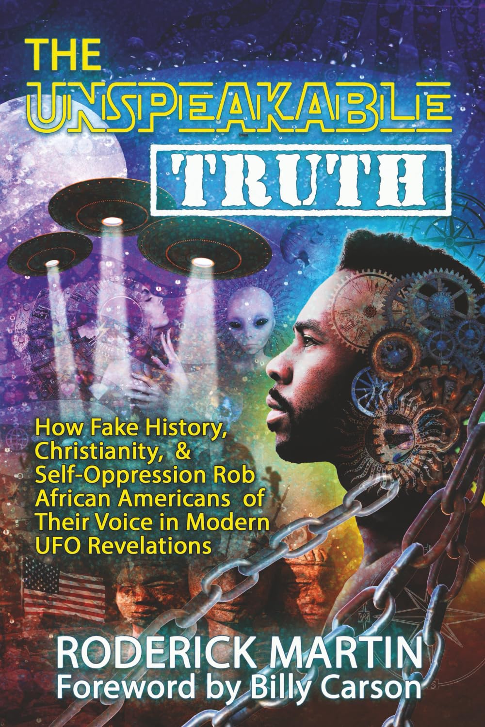 The Unspeakable Truth: How Fake History, Christianity, and Self-Oppression Robs African Americans o f Their Voice in Modern UFO Revelations