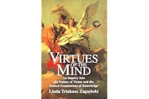 Virtues of the Mind: An Inquiry into the Nature of Virtue and the Ethical Foundations of Knowledge