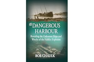 The Dangerous Harbour: Revealing the Unknown Ships and Wrecks of the Halifax Explosion