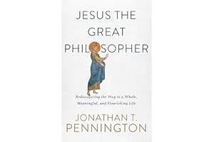 Jesus the Great Philosopher: Rediscovering the Wisdom Needed for the Good Life