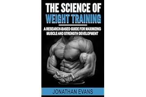 The Science of Weight Training: A Research-Based Guide for Maximizing Muscle and Strength Development
