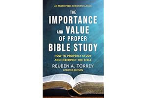The Importance and Value of Proper Bible Study: How to Properly Study and Interpret the Bible [Updated and Annotated]