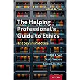 The Helping Professional's Guide to Ethics: Theory in Practice