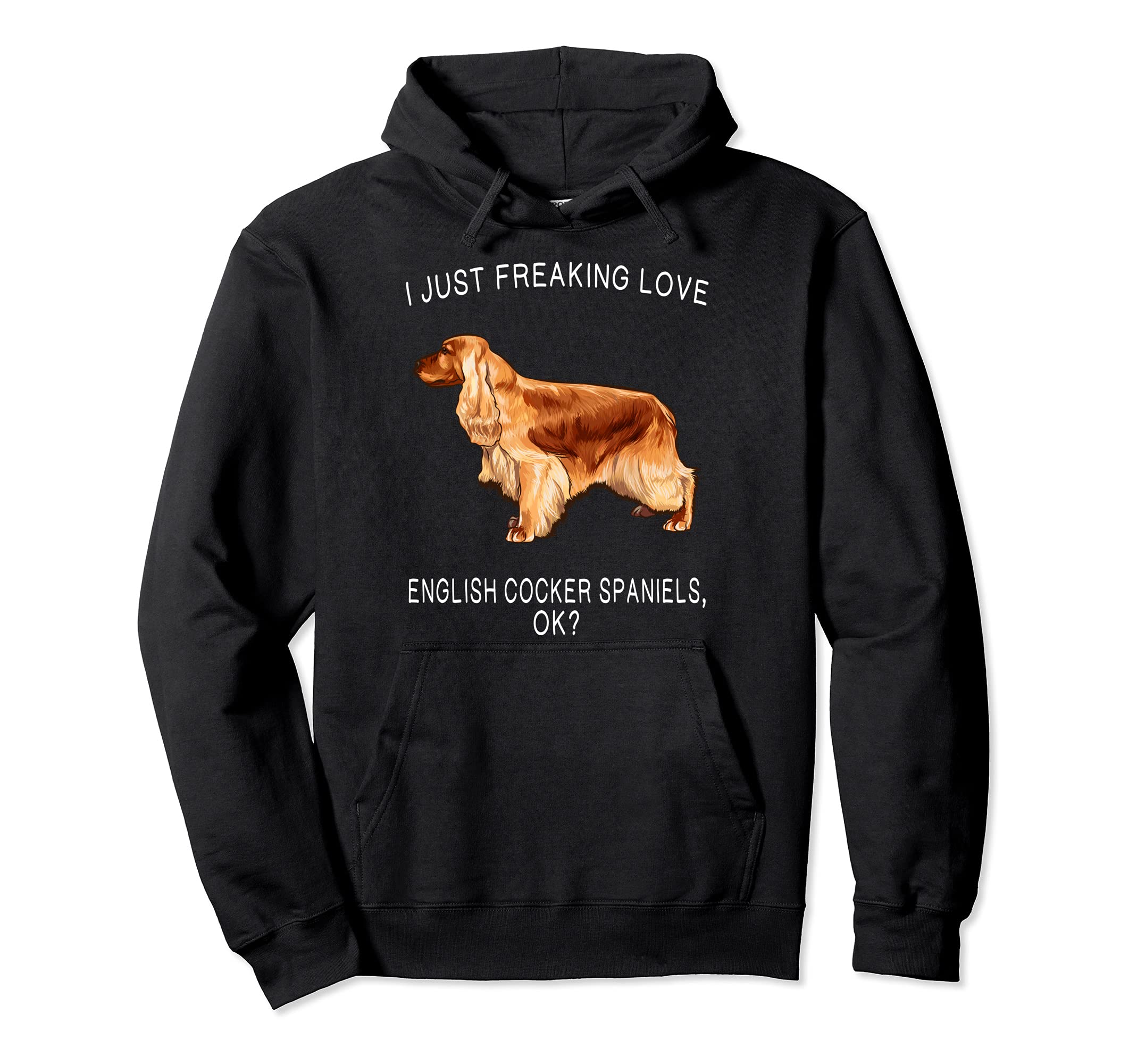 I Just Freaking Love English Cocker Spaniels Ok? Dog Pullover Hoodie