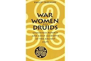 War, Women, and Druids: Eyewitness Reports and Early Accounts of the Ancient Celts