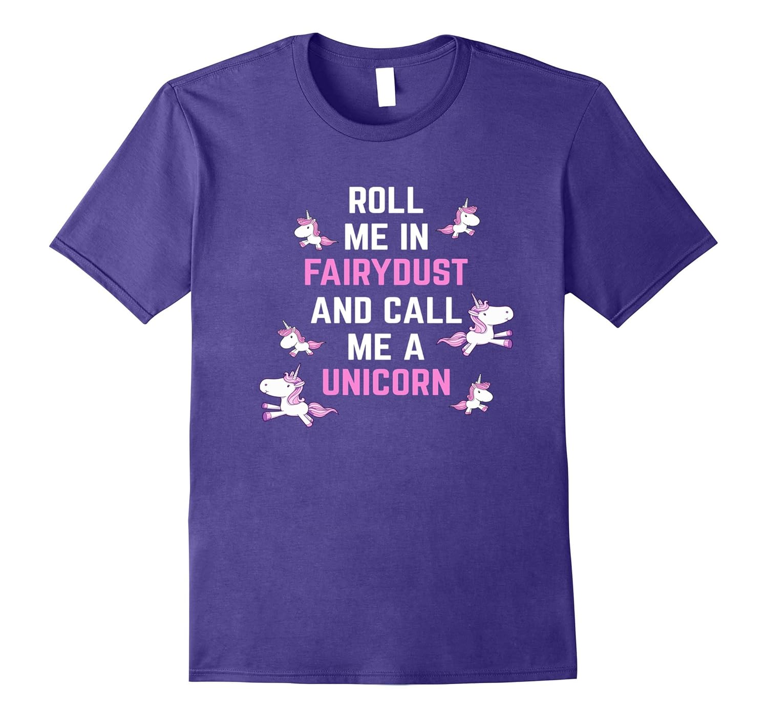 Roll Me In Fairy Dust And Call Me A Unicorn Funny T-Shirt-Rose