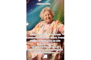 Dolores Cannon: The Great Compendium of Her Work. From Hidden Dimensions to Life Beyond Death : 50 years in the pursuit of un