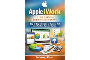 Apple iWork User Guide for Beginners and Seniors: Step-by-Step Instructions for Organizing Work Across Numbers, Pages, and Ke