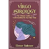 VIRGO ASTROLOGY: The Ultimate Guide to Understanding the Star Sign Virgo (The Zodiac Chronicles)