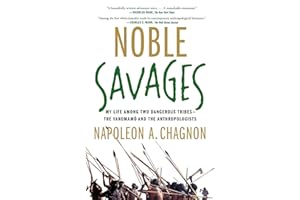 Noble Savages: My Life Among Two Dangerous Tribes -- the Yanomamo and the Anthropologists