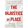 The Injustice of Place: Uncovering the Legacy of Poverty in America