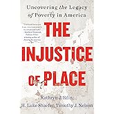 The Injustice of Place: Uncovering the Legacy of Poverty in America